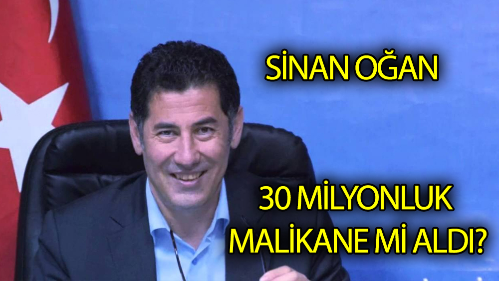 Sinan Oğan 30 milyonluk malikane mi aldı?