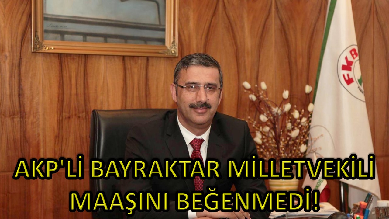 AKP'li Bayraktar Milletvekili Maaşını Beğenmedi!