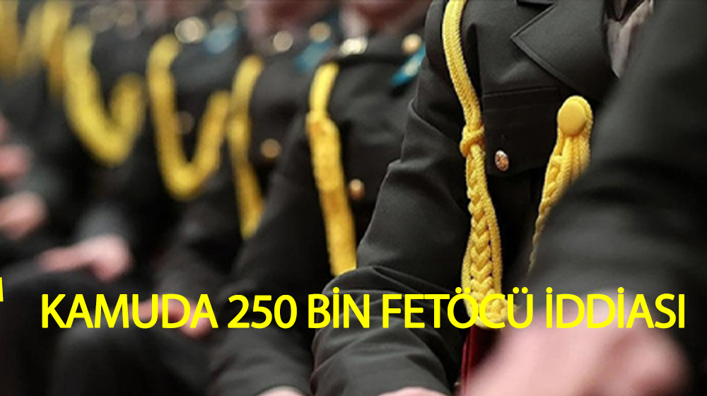 Kamuda hala 250 bin FETÖ'cü var