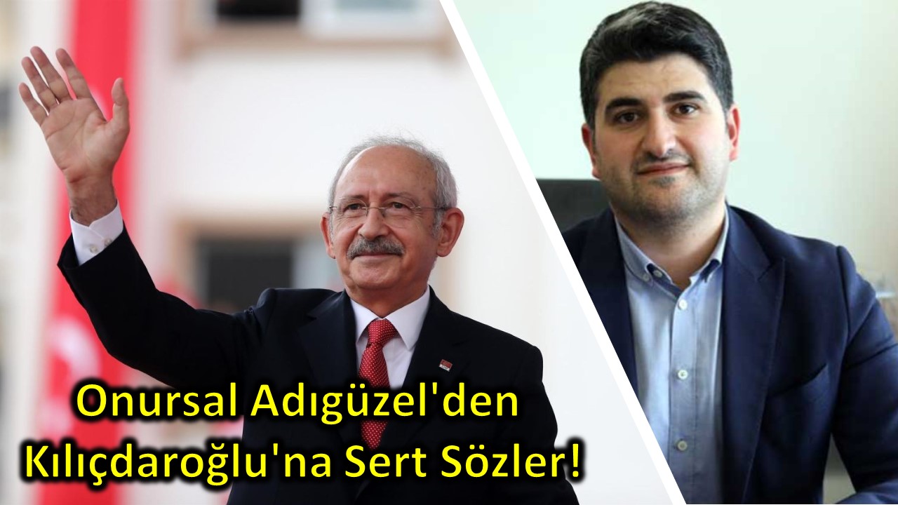 Onursal Adıgüzel'den Kılıçdaroğlu'na Sert Sözler!