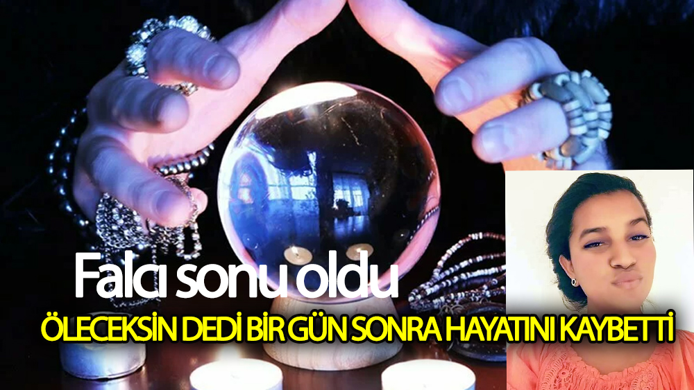 Falcı öleceksin dedi! Bir gün sonra öldü!