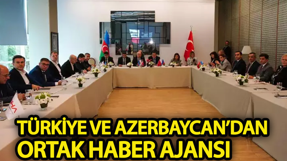 Türkiye ve Azerbaycan'dan ortak haber ajansı!