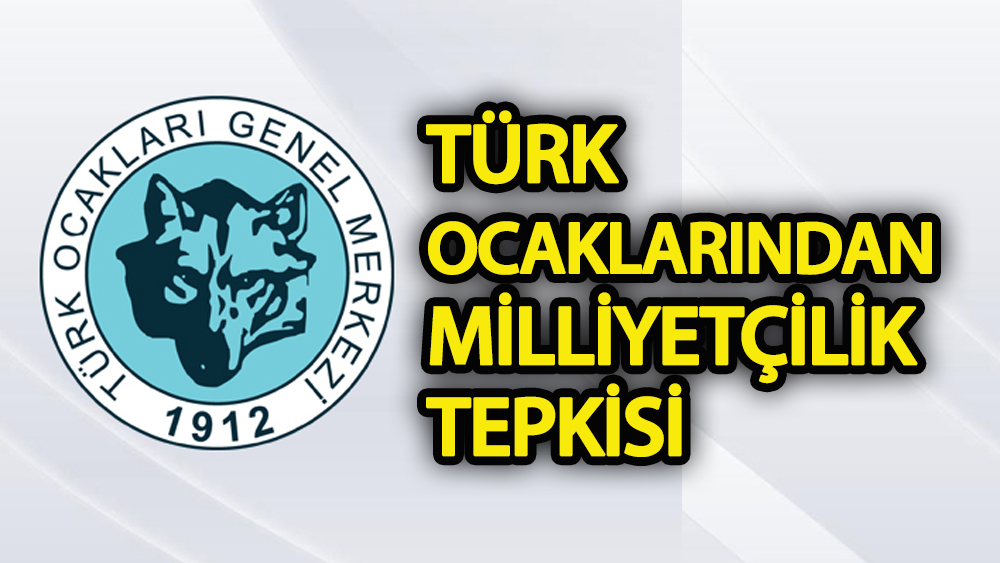 Türk Ocakları’ndan “Milliyetçilik” tepkisi