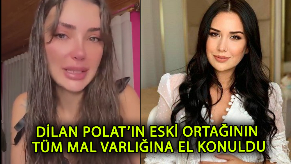 Dilan Polat'ın eski ortağının tüm  mal varlığına el konuldu