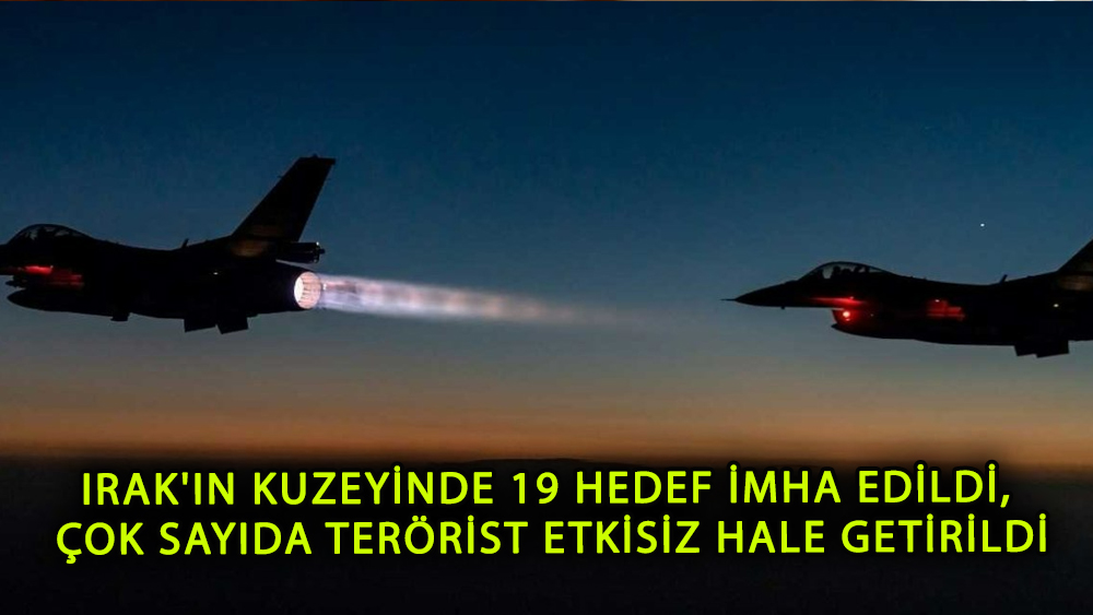 Irak'ın kuzeyinde hava harekatı!19 hedef imha edildi