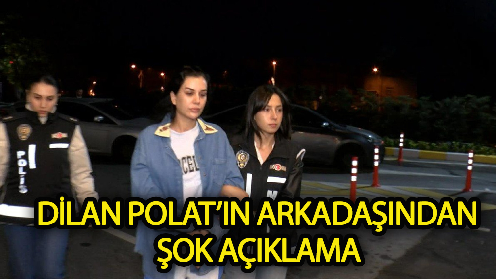 Dilan Polat'ın arkadaşından şok açıklama!