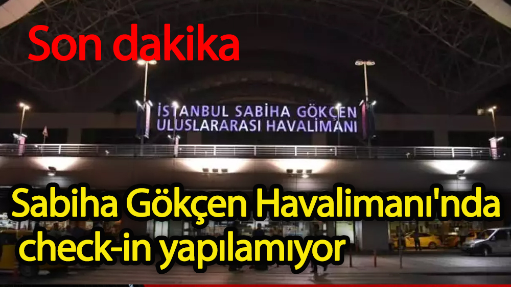 Sabiha Gökçen Havalimanı'nda check-in yapılamıyor