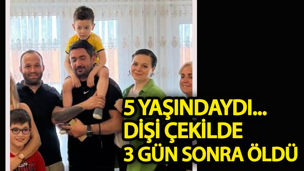5 yaşındaki Deniz’in dişi çekildi 3 gün sonra öldü
