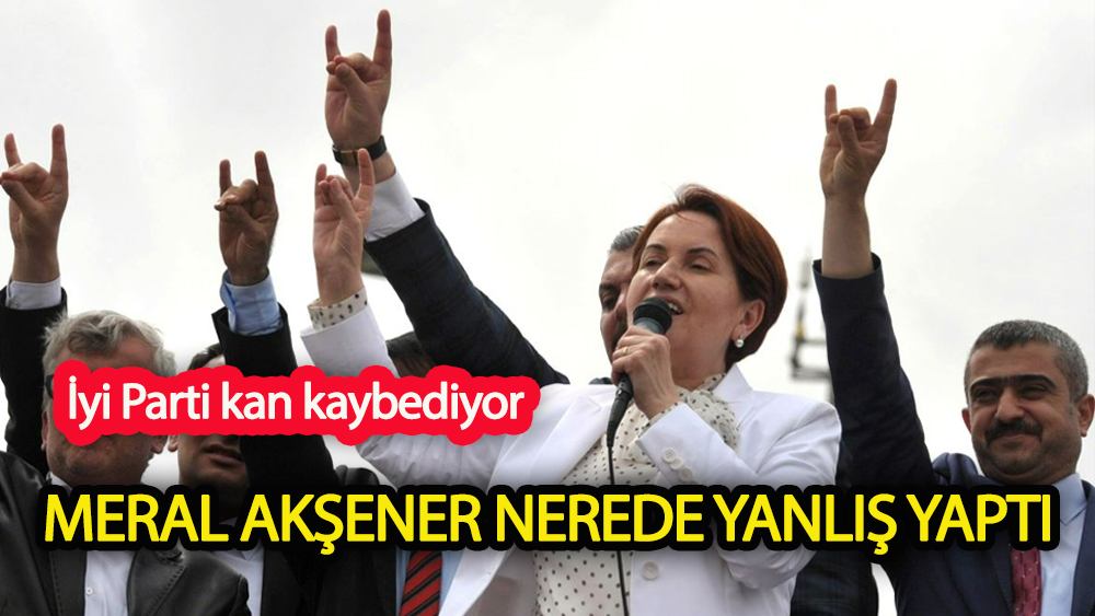 Meral Akşener nerede yanlış yaptı?