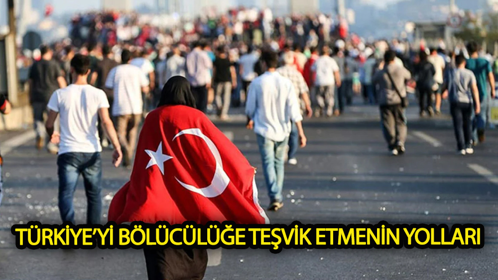 Türkiye’yi bölücülüğe teşvik etmenin yolları