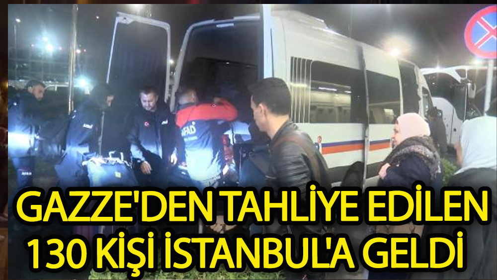 Gazze'den tahliye edilen 130 kişi İstanbul'a geldi