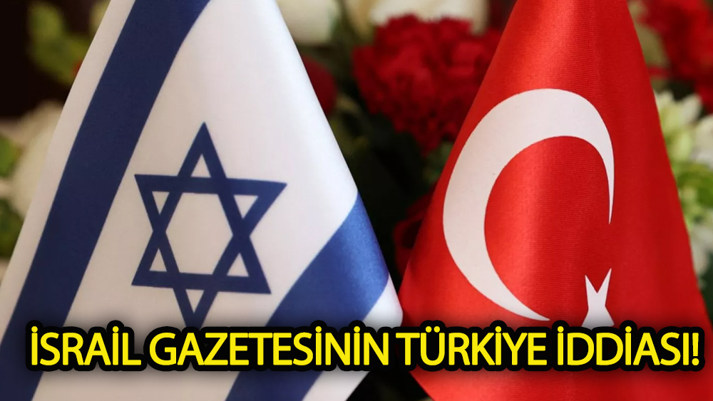 İsrail gazetesinin Türkiye iddiası!