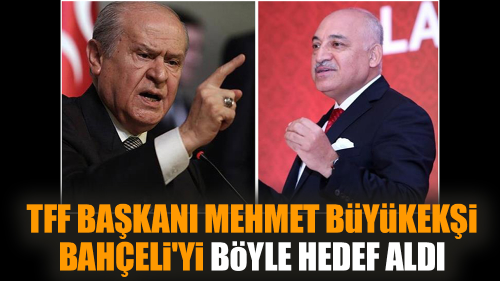 TFF Başkanı Mehmet Büyükekşi Bahçeli'yi böyle hedef aldı
