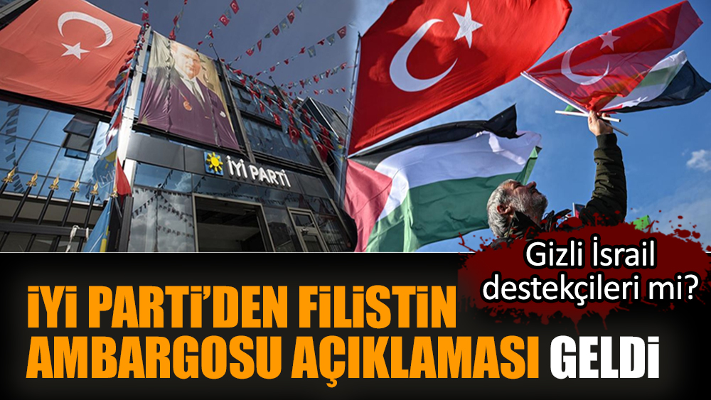 İYİ Parti’den Filistin ambargosu açıklaması geldi