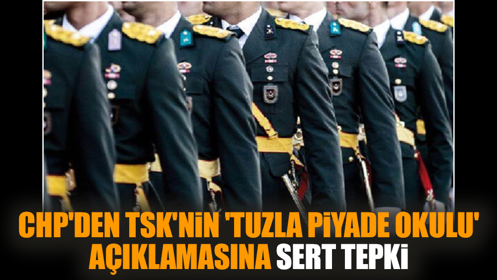 CHP'den TSK'nin 'Tuzla Piyade Okulu' açıklamasına sert tepki