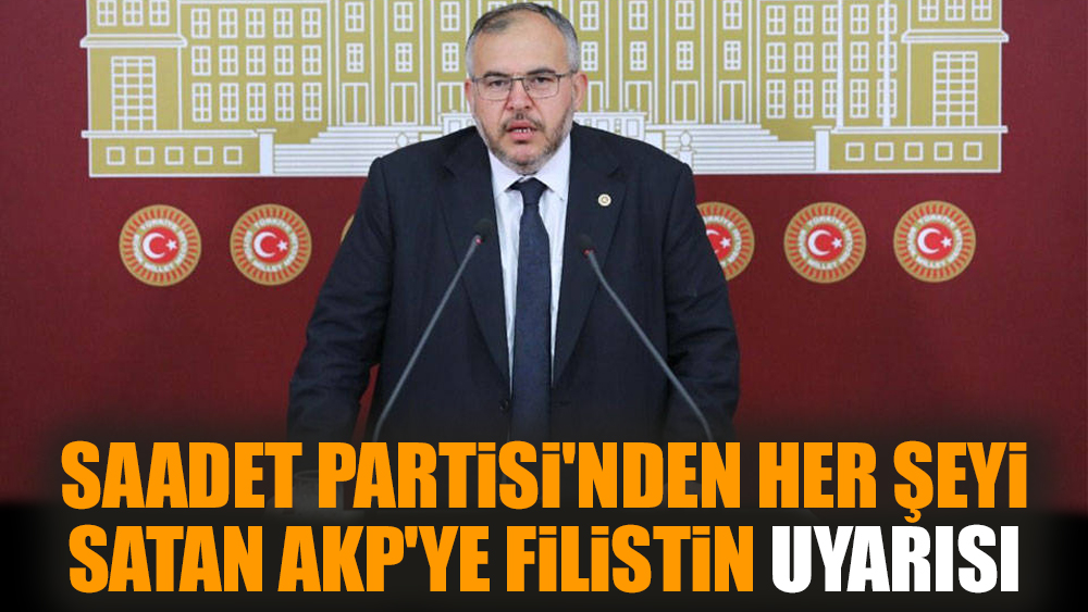 Saadet Partisi'nden her şeyi satan AKP'ye Filistin uyarısı