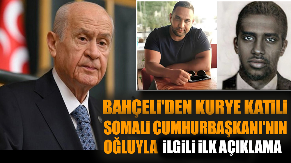 Bahçeli'den kurye katili Somali Cumhurbaşkanı'nın oğluyla ilgili ilk açıklama