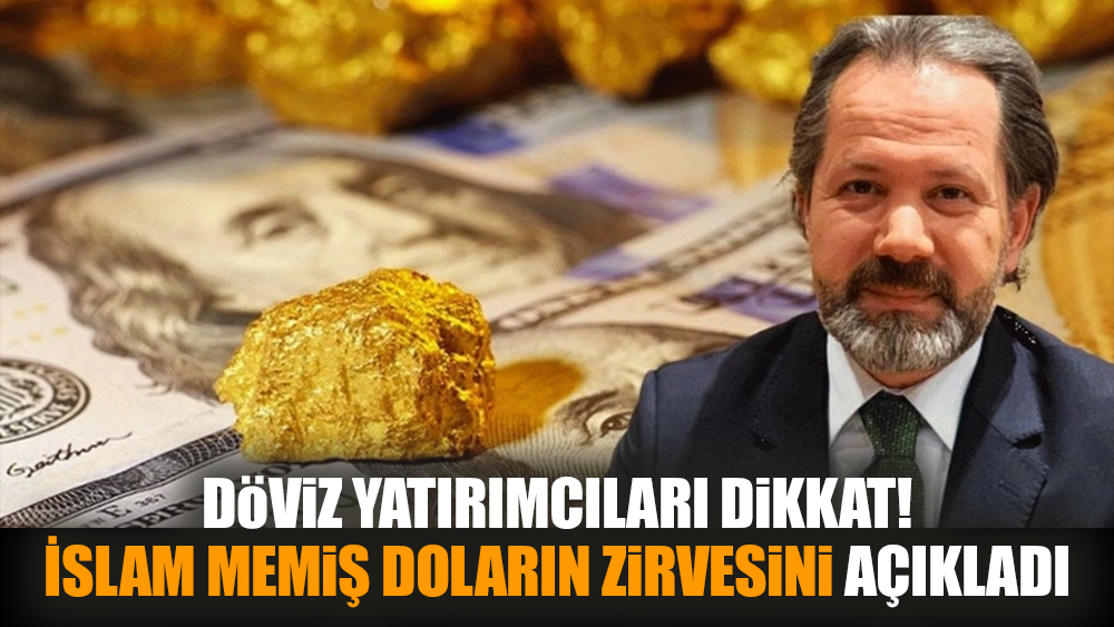 İslam Memiş doların zirvesini açıkladı
