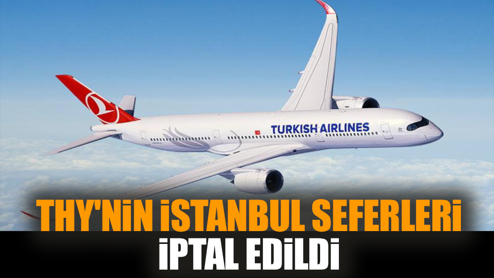 THY'nin İstanbul seferleri iptal edildi