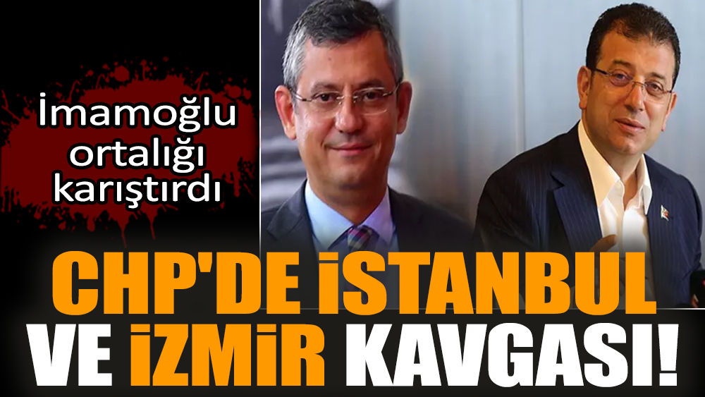 CHP'de İstanbul ve İzmir kavgası!