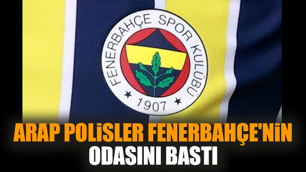 Arap polisler Fenerbahçe'nin odasını bastı