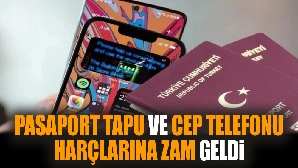 Pasaport, tapu ve cep telefonu harçlarına zam geldi