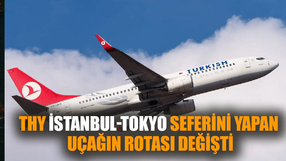 THY İstanbul-Tokyo seferini yapan uçağın rotası değişti