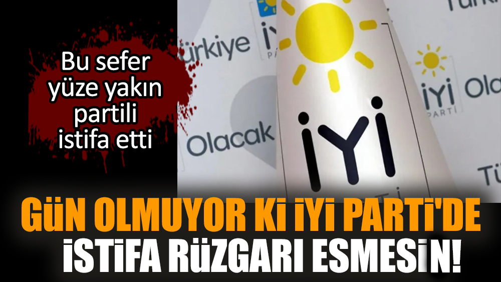 Gün olmuyor ki İYİ Parti'de istifa rüzgarı esmesin!