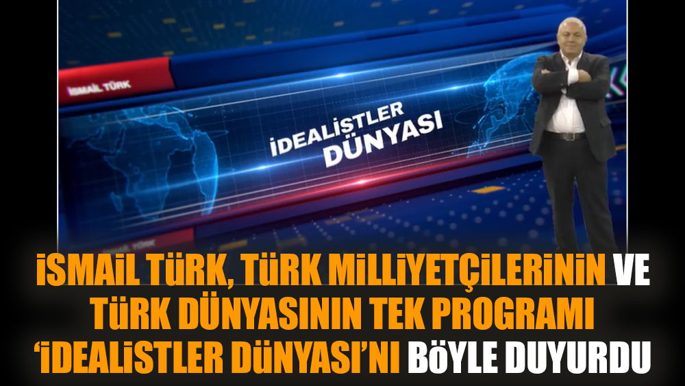 İsmail Türk, Türk milliyetçilerinin ve Türk dünyasının tek programı İdealistler Dünyası'nı böyle duyurdu