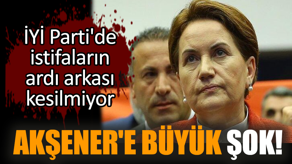 Akşener'e büyük şok! Partide istifaların ardı arkası kesilmiyor