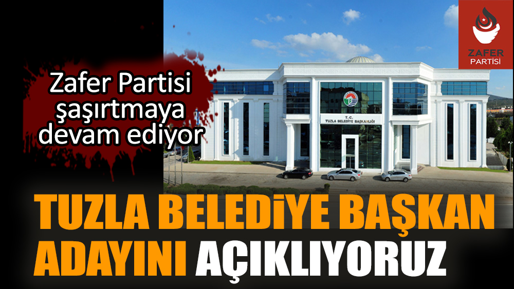 Tuzla Belediye Başkan adayını açıklıyoruz