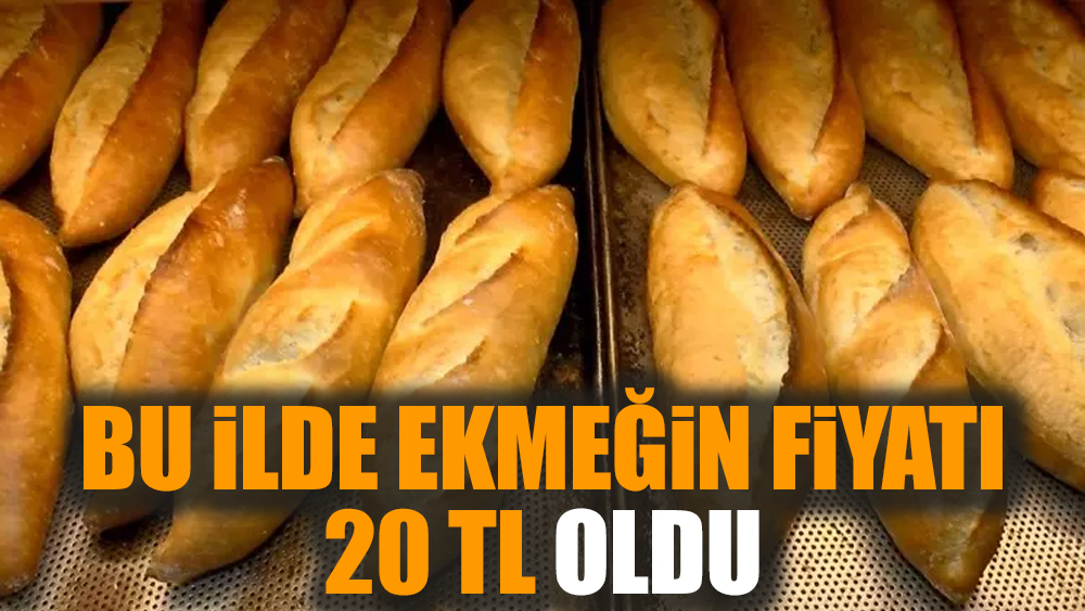 Bu ilde ekmeğin fiyatı 20 TL oldu