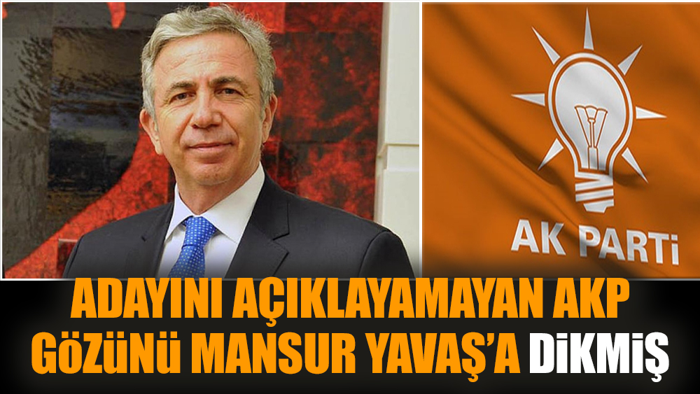 Adayını açıklayamayan AKP gözünü Mansur Yavaş’a dikmiş