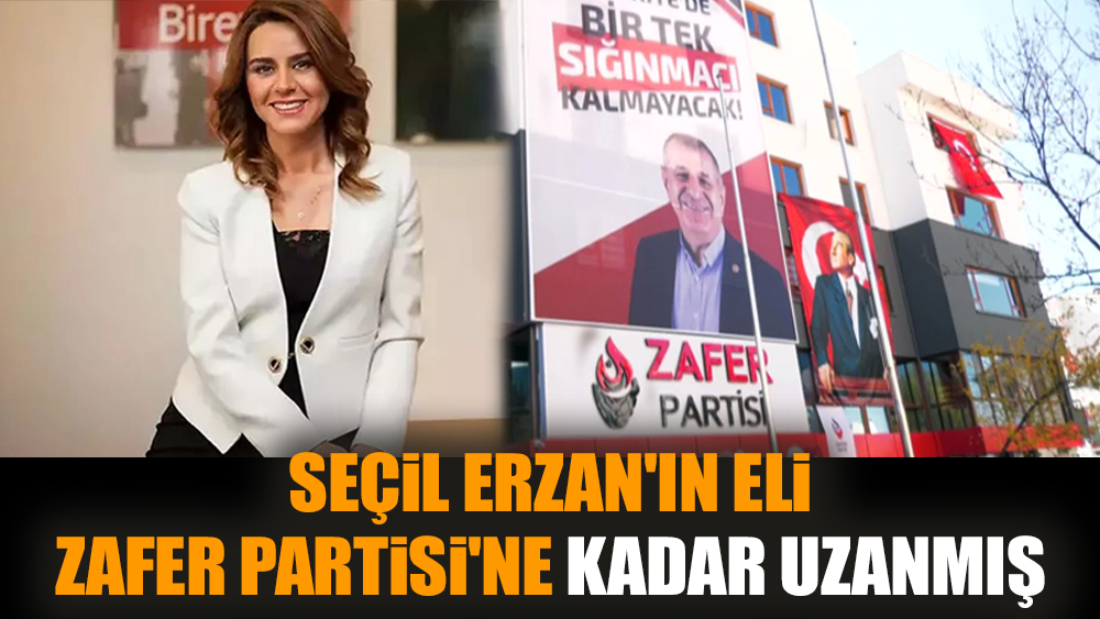 Seçil Erzan'ın eli Zafer Partisi'ne kadar uzanmış