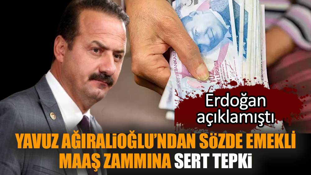 Yavuz Ağıralioğlu’ndan sözde emekli maaş zammına sert tepki