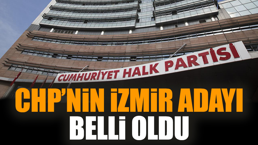 CHP’nin İzmir adayı belli oldu