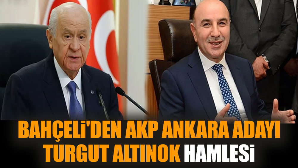 Bahçeli'den AKP Ankara adayı Turgut Altınok hamlesi