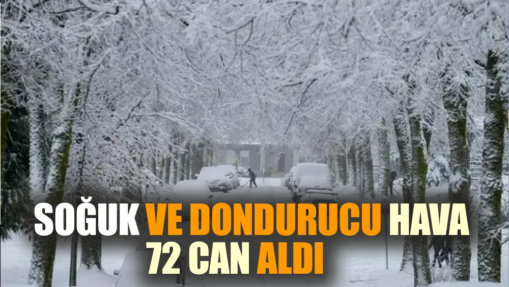 Soğuk ve dondurucu hava  72 can aldı