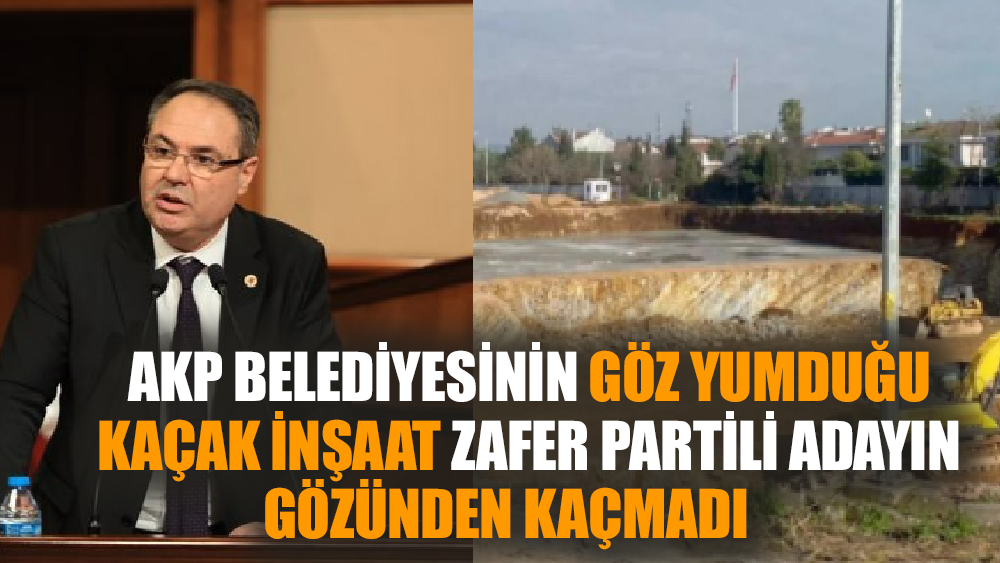 Kaçak inşaatı AKP belediyesi görmezden geldi