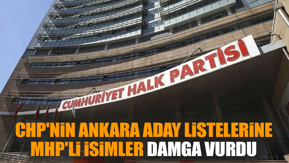 CHP'nin Ankara aday listelerine MHP'li isimler damga vurdu