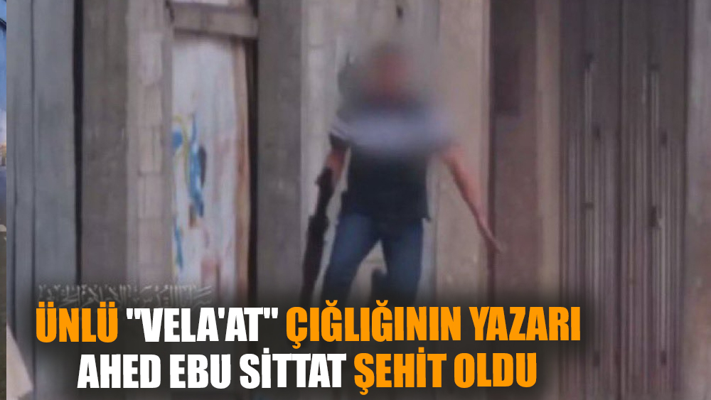 Ünlü "Vela'at" çığlığının yazarı Filistin'de şehit oldu
