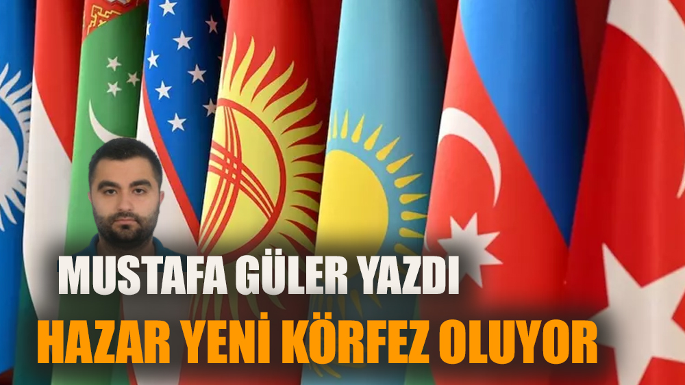 Hazar yeni Körfez oluyor!