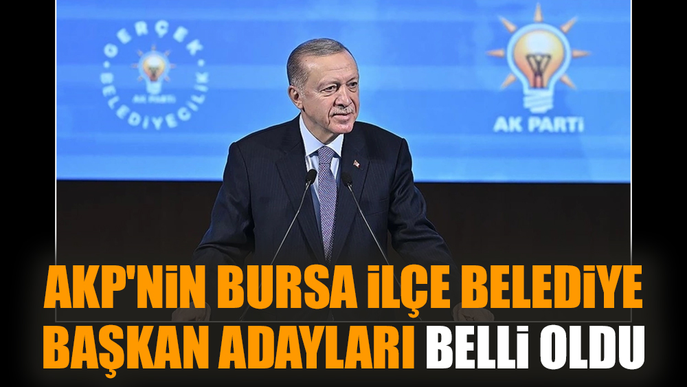 AKP'nin Bursa ilçe belediye başkan adayları belli oldu