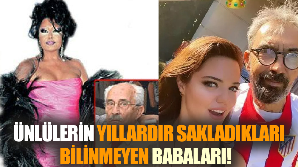 Ünlülerin yıllardır sakladıkları bilinmeyen babaları