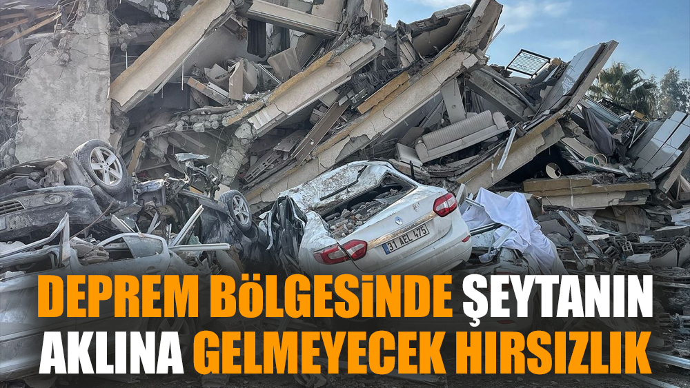 Deprem bölgesinde şeytanın aklına gelmeyecek hırsızlık