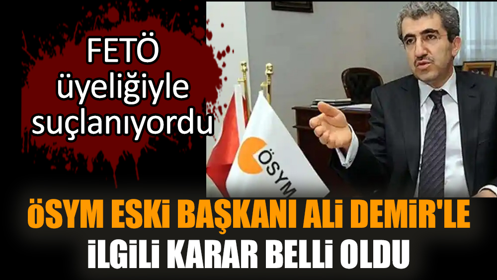 ÖSYM eski Başkanı Ali Demir'le ilgili karar belli oldu