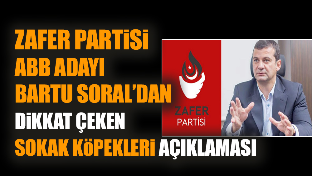 Zafer Partisi ABB adayı Bartu Soral’dan dikkat çeken sokak köpekleri açıklaması