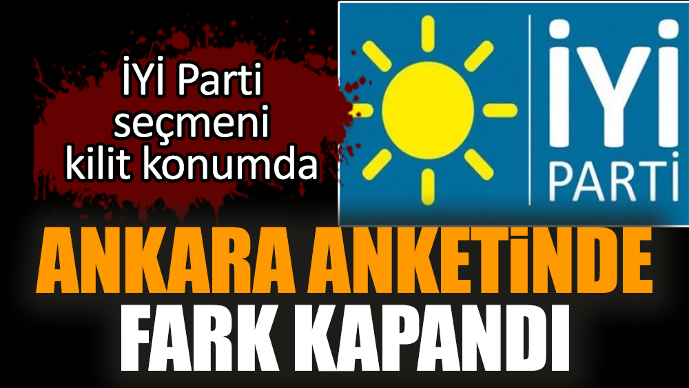 Ankara anketinde fark kapandı: İYİ Parti seçmeni kilit konumda