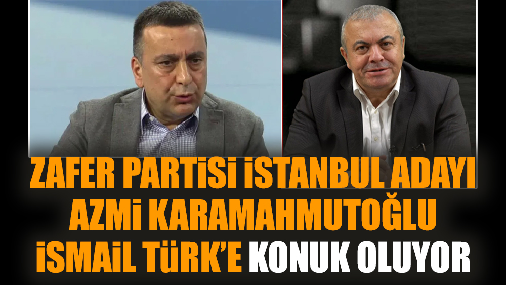 Zafer Partisi İstanbul adayı Azmi Karamahmutoğlu İsmail Türk’e konuk oluyor