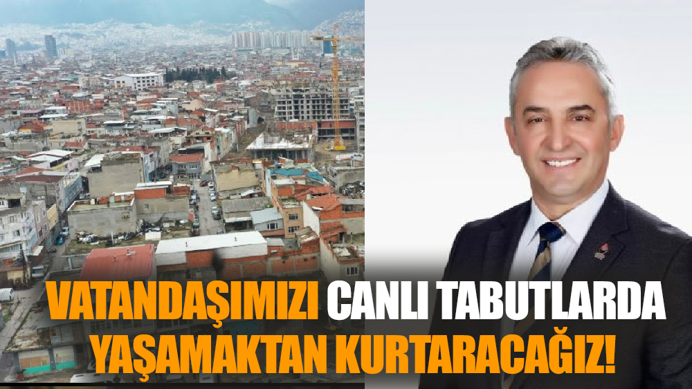 Vatandaşımızı Canlı Tabutlarda Yaşamaktan Kurtaracağız!